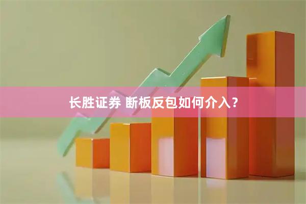 长胜证券 断板反包如何介入？