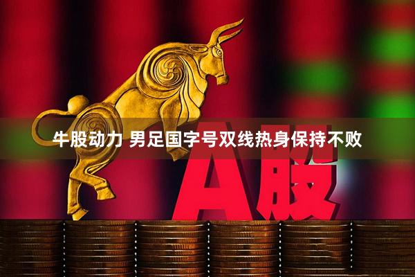 牛股动力 男足国字号双线热身保持不败